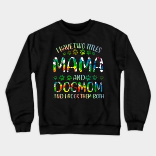 I Have Two Titles Mama And Dog Mom Crewneck Sweatshirt